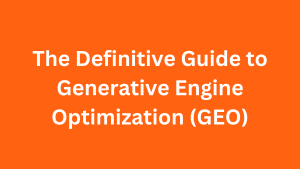 The Definitive Guide to Generative Engine Optimization (GEO)